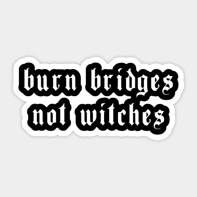 Burn Bridges Not Witches Witchcraft Occult Sticker by wbdesignz